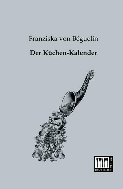 Der Küchen-Kalender - Franziska von Béguelin