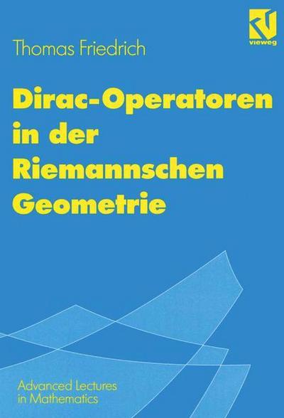 Dirac-Operatoren in der Riemannschen Geometrie : Mit einem Ausblick auf die Seiberg-Witten-Theorie - Thomas Friedrich