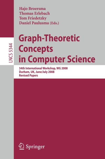 Graph-Theoretic Concepts in Computer Science : 34th International Workshop, WG 2008, Durham, UK, June 30 -- July 2, 2008, Revised Papers - Hajo Broersma