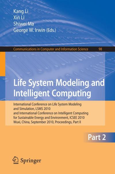 Life System Modeling and Intelligent Computing : International Conference on Life System Modeling and Simulation, LSMS 2010, and International Conference on Intelligent Computing for Sustainable Energy and Environment, ICSEE 2010, Wuxi, China, September 17-20, 2010, Proceedings, Part II - Kang Li
