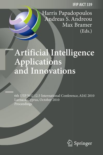 Artificial Intelligence Applications and Innovations : 6th IFIP WG 12.5 International Conference, AIAI 2010, Larnaca, Cyprus, October 6-7, 2010, Proceedings - Harris Papadopoulos