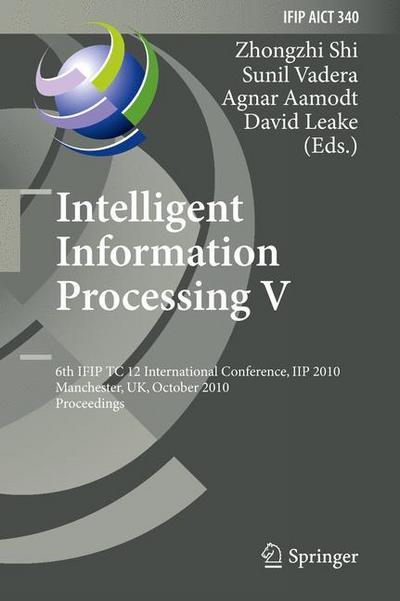 Intelligent Information Processing V : 6th IFIP TC 12 International Conference, IIP 2010, Manchester, UK, October 13-16, 2010, Proceedings - Zhongzhi Shi