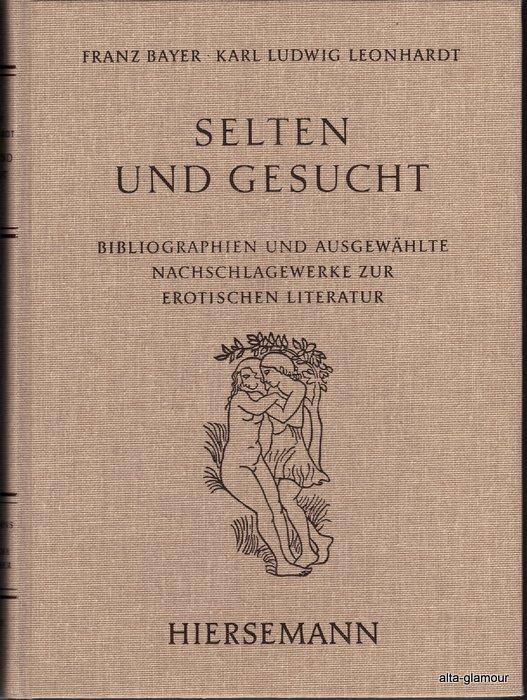 SELTEN UND GESUCHT. Bibliographien und ausgewählte Nachschlagewerke zur erotischen Literatur - Bayer, Franz & Karl Ludwig Leonhardt