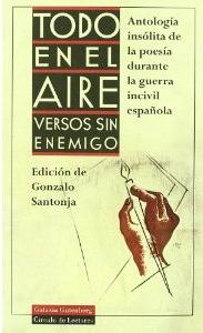 TODO EN EL AIRE. VERSOS SIN ENEMIGO: Antología insólita de la poesía durante la guerra incivil española - Gonzalo Santoja (ed.)