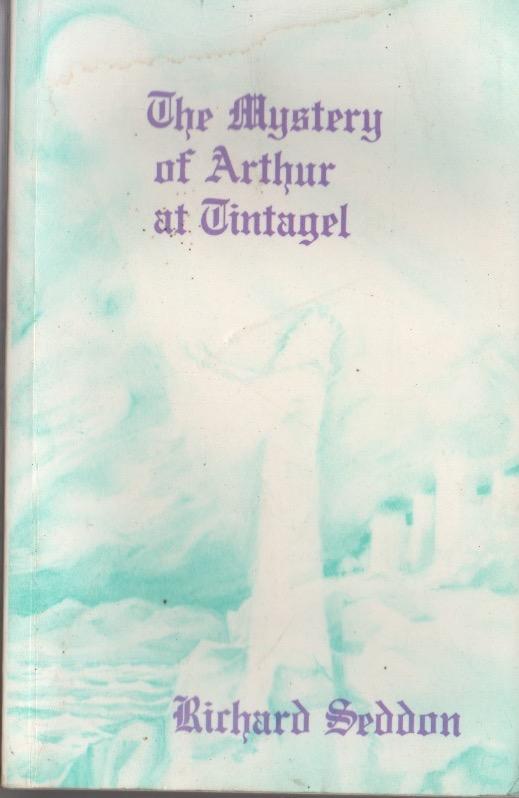 THE MYSTERY OF ARTHUR AT TINTAGEL - Richard Seddon