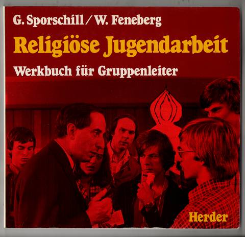 Religiöse Jugendarbeit : Werkbuch für Gruppenleiter. - Sporschill, Georg und Wolfgang Feneberg