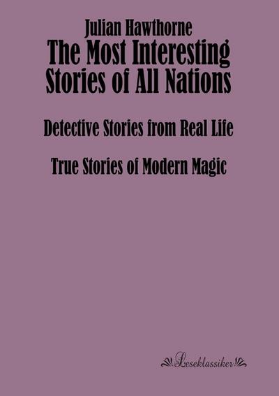 The Most Interesting Stories of All Nations : Detective Stories from Real Life, True Stories of Modern Magic - Julian Hawthorne