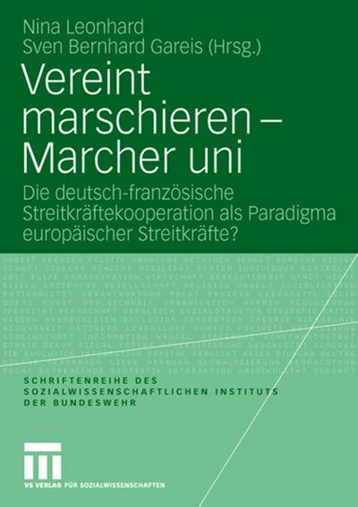 Vereint marschieren - Marcher uni : Die deutsch-französische Streitkräftekooperation als Paradigma europäischer Streitkräfte? - Sven Gareis