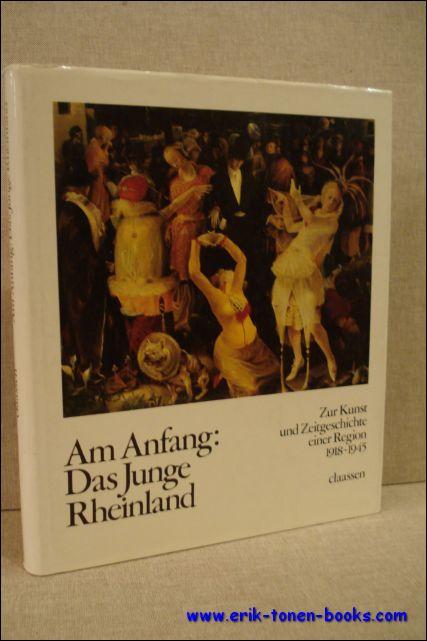 AM ANFANG: DAS JUNGE RHEINLAND. ZUR KUNST UND ZEITGESCHICHTE EINER REGION 1918 - 1945, - N/A;