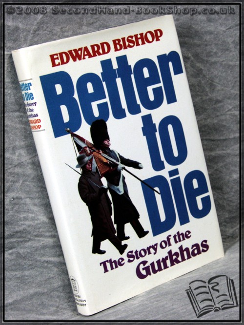 Better to Die: The Story of the Gurkhas - Edward Bishop