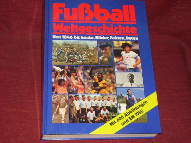 Fussball-Weltgeschichte. Von 1846 bis heute. Bilder, Fakten, Daten. - Huba, Karl H