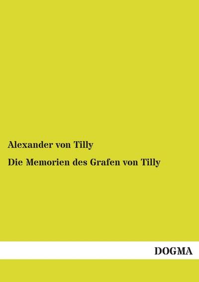 Die Memorien des Grafen von Tilly : Erster Band - Alexander von Tilly