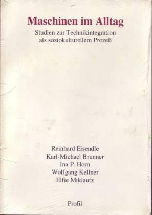 Maschinen im Alltag. Studien zur Technikintegration als soziokulturellem Prozeß - Eisendle, Reinhard/ Brunner, Karl/ Horn, Ina/ Kellner, Wolfgang