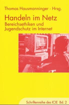 Handeln im Netz. Bereichsethiken und Jugendschutz im Internet - Hausmanninger, Thomas (Hg.)