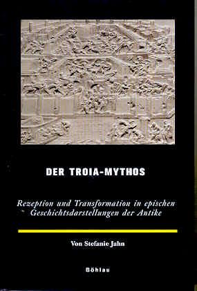 Der Troia-Mythos. Rezeption und Transformation in epischen Geschichtsdarstellungen der Antike - Jahn, Stefanie