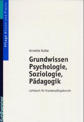 Grundwissen Psychologie, Soziologie, Pädagogik. Lehrbuch für Krankenpflegeberufe - Kulbe, Annette