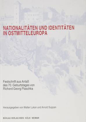 Nationalitäten und Identitäten in Ostmitteleuropa. Festschrift aus Anlass des 70. Geburtstages von Richard Georg Plaschka