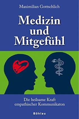 Medizin und Mitgefühl. Die heilsame Kraft empathischer Kommunikation - Gottschlich, Maximilian