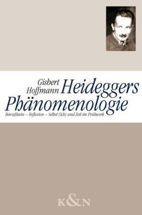 Heideggers Phänomenologie. Bewusstsein - Reflexion - Selbst (Ich) und Zeit im Frühwerk - Hoffmann, Gisbert