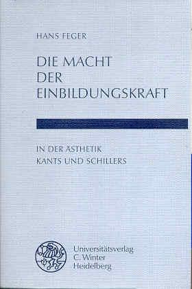 Die Macht der Einbildungskraft in der Ästhetik Kants und Schillers - Feger, Hans