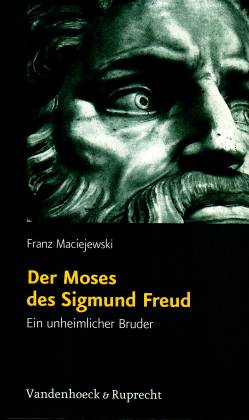 Der Moses des Sigmund Freud. Ein unheimlicher Bruder - Maciejewski, Franz