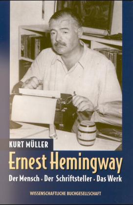 Ernest Hemingway. Der Mensch. Der Schriftsteller. Das Werk - Müller, Kurt