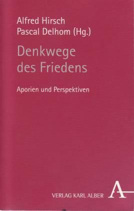 Denkwege des Friedens. Aporien und Perspektiven - Hirsch, Alfred/ Delhom, Pascal (Hg.)