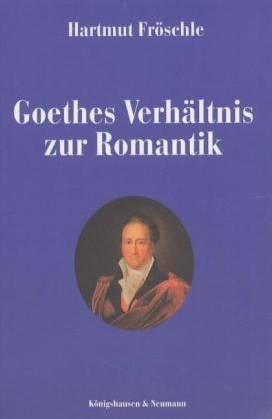Goethes Verhältnis zur Romantik - Fröschle, Hartmut