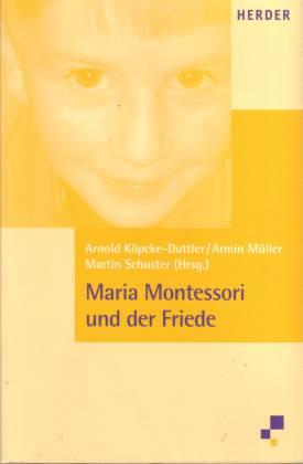 Maria Montessori und der Friede - Köpcke-Duttler, Arnold/ Müller, Armin/ Schuster, Martin (Hg.)