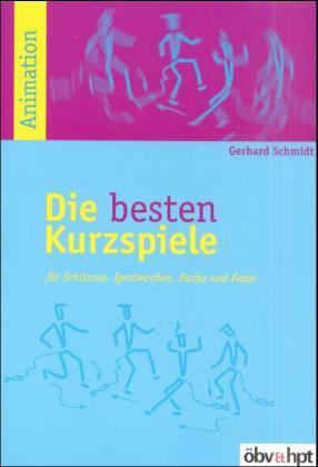 Die besten Kurzspiele. Für Schikurse, Sportwochen, Partys und Feste - Schmidt, Gerhard