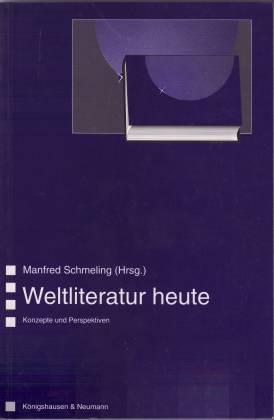 Weltliteratur heute. Konzepte und Perspektiven - Schmeling, Manfred/ Schmitt, Rüdiger/ Birus, Hendrik