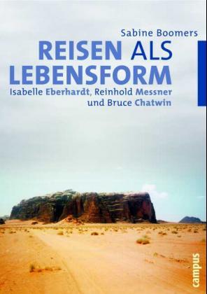 Reisen als Lebensform. Isabelle Eberhardt, Reinhold Messner und Bruce Chatwin - Boomers, Sabine