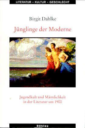 Jünglinge der Moderne. Jugendkult und Männlichkeit in der Literatur um 1900 - Dahlke, Birgit