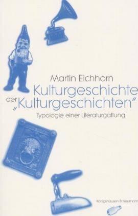 Kulturgeschichte der Kulturgeschichten. Typologie einer Literaturgattung - Eichhorn, Martin