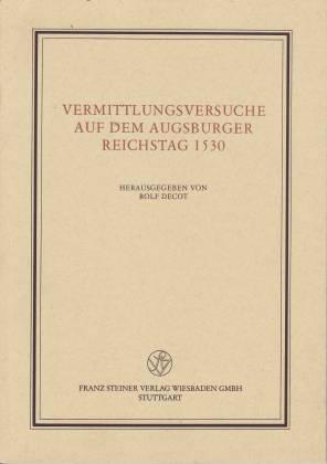 Vermittlungsversuche auf dem Augsburger Reichstag 1530 (Veröffentlichungen des Instituts für Europäische Geschichte Mainz. Beihefte)