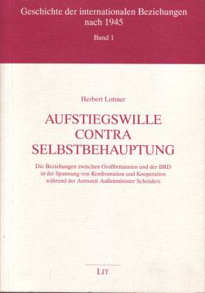 Aufstiegswille contra Selbstbehauptung. Die Beziehungen zwischen Großbritannien und der BRD in der Spannung von Konfrontation und Kooperation während der Amtszeit Außenminister Schröders - Lottner, Herbert