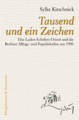 Tausend und ein Zeichen. Else Lasker-Schülers Orient und die Berliner Alltags- und Populärkultur um 1900 - Kirschnick, Sylke