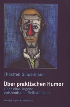 Über praktischen Humor. Oder eine Tugend epistemischer Selbstdistanz - Sindermann, Thorsten