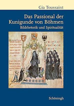 Das Passional der Kunigunde von Böhmen. Bildrhetorik und Spiritualität - Toussaint, Gia