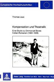 Kompensation und Theatralik. Eine Studie zu Emmanuel Boves frühen Romanen (1924-1928) - Laux, Thomas