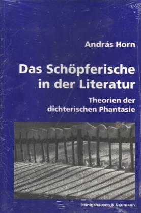 Das Schöpferische in der Literatur. Theorien der dichterischen Phantasie - Horn, András