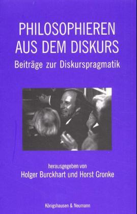 Philosophieren aus dem Diskurs. Beiträge zur Diskurspragmatik. Dietrich Böhler zum 60. Geburtstag - Burckhart, Holger/ Gronke, Horst (Hg.)