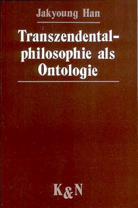 Transzendentalphilosophie als Ontologie. Kants Selbstinterpretation der Kritik der reinen Vernunft und Kritik der praktischen Vernunft - Han, Jakyoung