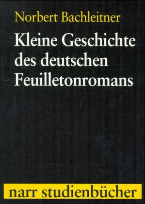 Kleine Geschichte des deutschen Feuilletonromans - Bachleitner, Norbert