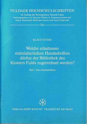 Welche erhaltenen mittelalterlichen Handschriften dürfen der Bibliothek des Klosters Fulda zugerechnet werden? Tl 1: Die Handschriften - Gugel, Klaus