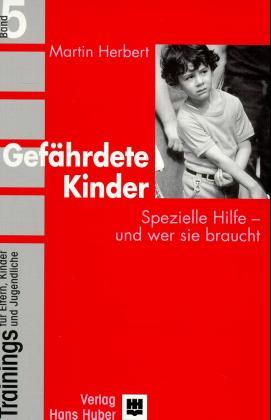 Gefährdete Kinder. Spezielle Hilfen - und wer sie braucht. Trainings für Eltern, Kinder und Jugendliche, Bd 5 - Herbert, Martin