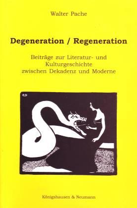 Degeneration - Regeneration. Beiträge zur Literatur- und Kulturgeschichte zwischen Dekadenz und Moderne - Pache, Walter