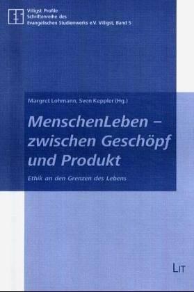 Menschen Leben - zwischen Geschöpf und Produkt. Ethik an den Grenzen des Lebens - Lohmann, Margret/ Keppler, Sven (Hg.)