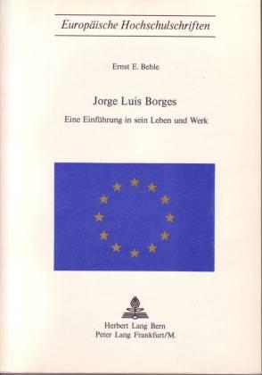 Jorge Luis Borges. Eine Einführung in sein Leben und Werk - Behle, Ernst E.