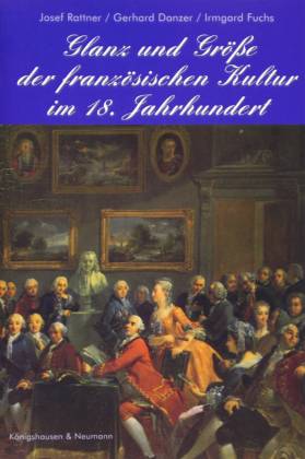 Glanz und Grösse der französischen Kultur im 18. Jahrhundert - Rattner, Josef/ Danzer, Gerhard/ Fuchs, Irmgard